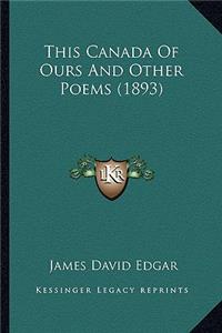 This Canada of Ours and Other Poems (1893)