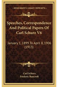 Speeches, Correspondence and Political Papers of Carl Schurz V6