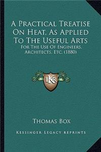 Practical Treatise on Heat, as Applied to the Useful Arts