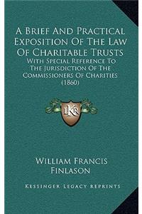 A Brief and Practical Exposition of the Law of Charitable Trusts: With Special Reference to the Jurisdiction of the Commissioners of Charities (1860)