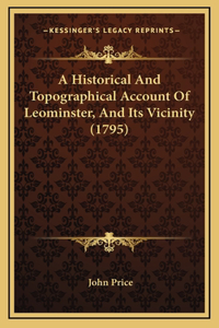 Historical And Topographical Account Of Leominster, And Its Vicinity (1795)