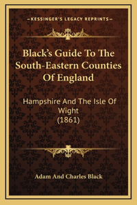 Black's Guide to the South-Eastern Counties of England