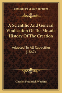 A Scientific And General Vindication Of The Mosaic History Of The Creation