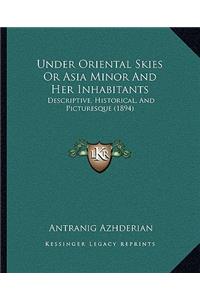 Under Oriental Skies Or Asia Minor And Her Inhabitants