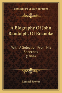 Biography Of John Randolph, Of Roanoke: With A Selection From His Speeches (1844)