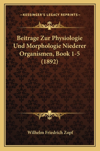 Beitrage Zur Physiologie Und Morphologie Niederer Organismen, Book 1-5 (1892)