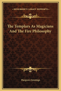 The Templars As Magicians And The Fire Philosophy