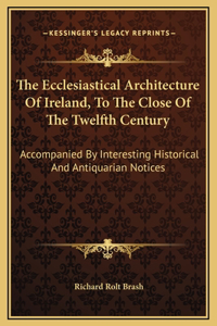 Ecclesiastical Architecture Of Ireland, To The Close Of The Twelfth Century