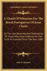 A Cloud Of Witnesses For The Royal Prerogatives Of Jesus Christ