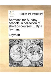 Sermons for Sunday-Schools. a Collection of Short Discourses ... by a Layman.