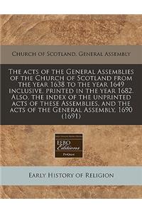 The Acts of the General Assemblies of the Church of Scotland from the Year 1638 to the Year 1649 Inclusive, Printed in the Year 1682. Also, the Index of the Unprinted Acts of These Assemblies, and the Acts of the General Assembly, 1690 (1691)
