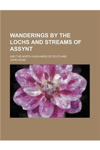 Wanderings by the Lochs and Streams of Assynt; And the North Highlands of Scotland