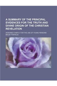 A Summary of the Principal Evidences for the Truth and Divine Origin of the Christian Revelation; Designed Chiefly for the Use of Young Persons
