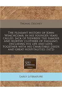 The Pleasant History of John Winchcomb, in His Younger Years Called, Jack of Newbery the Famous and Worthy Clothier of England, Declaring His Life and Love, Together with His Charitable Deeds and Great Hospitalities (1672)