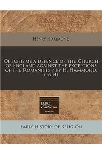 Of Schisme a Defence of the Church of England Against the Exceptions of the Romanists / By H. Hammond. (1654)