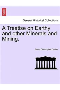 Treatise on Earthy and Other Minerals and Mining.