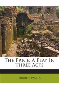 The Price; A Play in Three Acts
