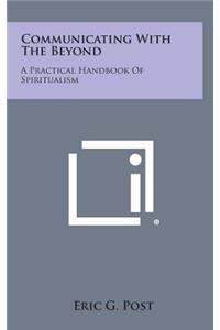 Communicating with the Beyond: A Practical Handbook of Spiritualism