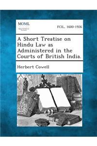 Short Treatise on Hindu Law as Administered in the Courts of British India.