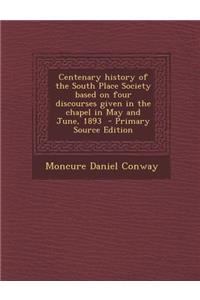 Centenary History of the South Place Society Based on Four Discourses Given in the Chapel in May and June, 1893