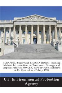 RCRA/Ust, Superfund & Epcra Hotline Training Module: Introduction To: Treatment, Storage and Disposal Facilities (40 Cfr, Part 264/265, Subparts A-E),