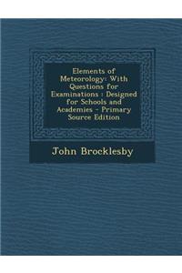 Elements of Meteorology: With Questions for Examinations: Designed for Schools and Academies