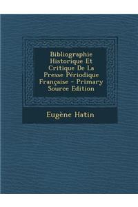 Bibliographie Historique Et Critique de La Presse Periodique Francaise