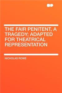 The Fair Penitent, a Tragedy; Adapted for Theatrical Representation