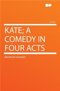 Kate; A Comedy in Four Acts