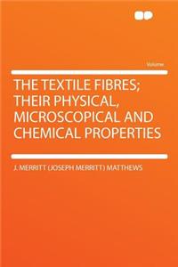 The Textile Fibres; Their Physical, Microscopical and Chemical Properties