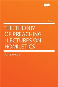 The Theory of Preaching: Lectures on Homiletics