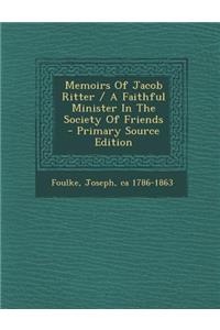 Memoirs of Jacob Ritter / A Faithful Minister in the Society of Friends - Primary Source Edition
