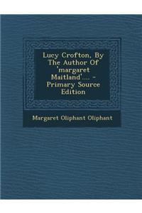 Lucy Crofton, by the Author of 'Margaret Maitland'....