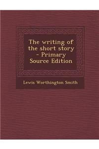 The Writing of the Short Story - Primary Source Edition