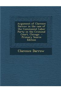 Argument of Clarence Darrow in the Case of the Communist Labor Party in the Criminal Court, Chicago