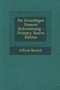 Die Grundlagen Unserer Zeitrechnung - Primary Source Edition