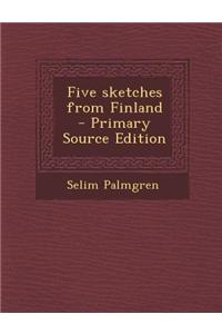 Five Sketches from Finland - Primary Source Edition