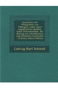 Geschichte Der Pfalzgrafen Von Tubingen, Nebst Meist Ungedruckten Quellen, Nebst Urkundenbuch. Ein Beitrag Zur Schwabischen Und Deutschen Geschichte -