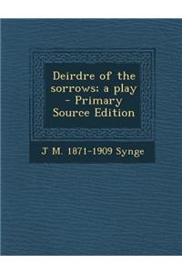 Deirdre of the Sorrows; A Play - Primary Source Edition
