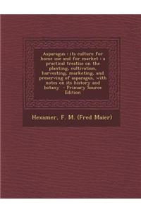 Asparagus: Its Culture for Home Use and for Market: A Practical Treatise on the Planting, Cultivation, Harvesting, Marketing, and