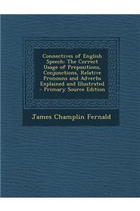 Connectives of English Speech: The Correct Usage of Prepositions, Conjunctions, Relative Pronouns and Adverbs Explained and Illustrated - Primary Sou