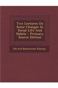 Two Lectures on Some Changes in Social Life and Habits - Primary Source Edition