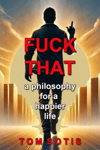 Fuck That: A Philosophy for a Happier Life