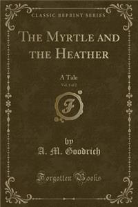 The Myrtle and the Heather, Vol. 1 of 2: A Tale (Classic Reprint)