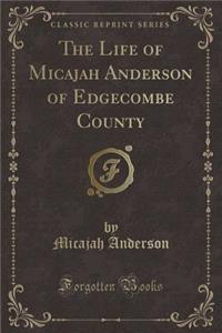 The Life of Micajah Anderson of Edgecombe County (Classic Reprint)