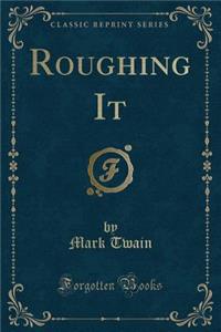 Roughing It (Classic Reprint)