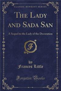 The Lady and Sada San: A Sequel to the Lady of the Decoration (Classic Reprint)