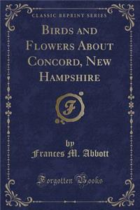 Birds and Flowers about Concord, New Hampshire (Classic Reprint)