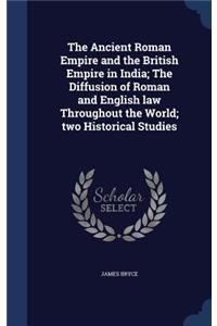 The Ancient Roman Empire and the British Empire in India; The Diffusion of Roman and English law Throughout the World; two Historical Studies