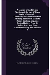Memoir of the Life and Writings of the Late William Taylor of Norwich ... Containing his Correspondence of Many Years With the Late Robert Southey, esq., and Original Letters From Sir Walter Scott, and Other Eminent Literary men Volume 1